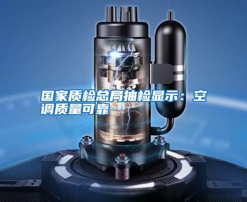 國(guó)家質(zhì)檢總局抽檢顯示:空調(diào)質(zhì)量可靠