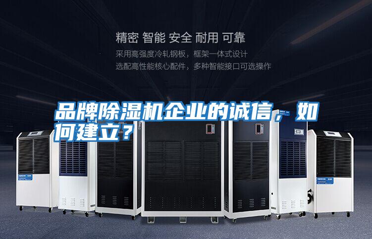 品牌除濕機企業(yè)的誠信，如何建立？