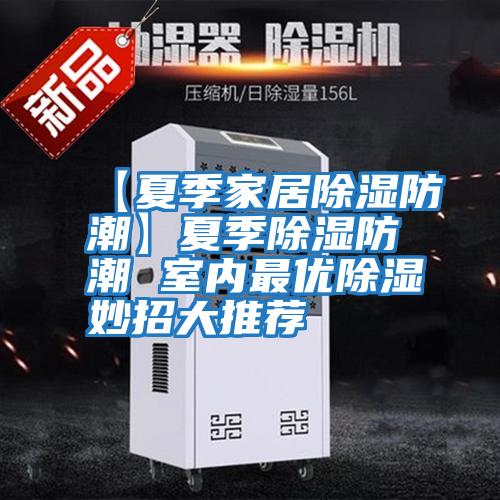 【夏季家居除濕防潮】夏季除濕防潮 室內最優除濕妙招大推薦