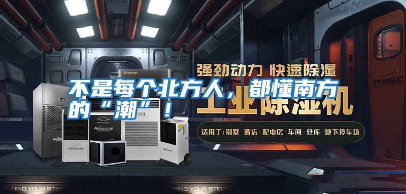 不是每個(gè)北方人，都懂南方的“潮”！