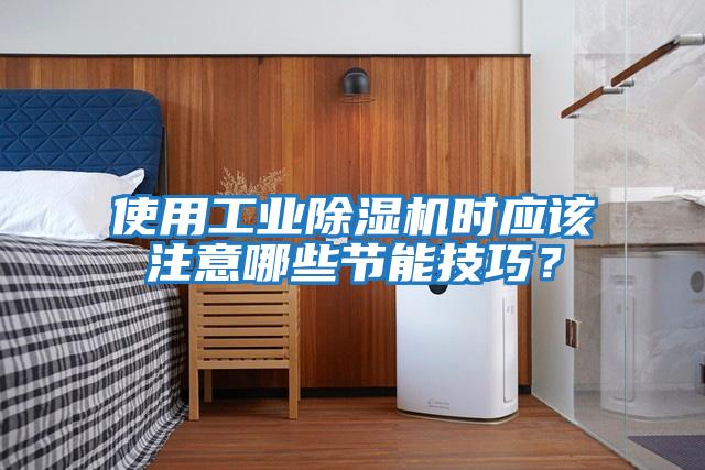 使用工業除濕機時應該注意哪些節能技巧？
