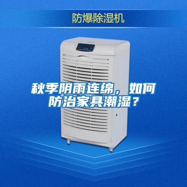 秋季陰雨連綿，如何防治家具潮濕？