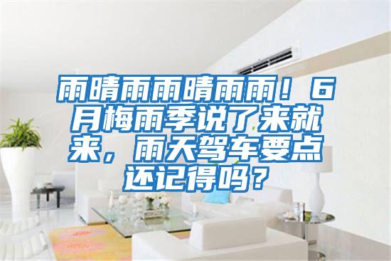 雨晴雨雨晴雨雨！6月梅雨季說了來就來，雨天駕車要點還記得嗎？