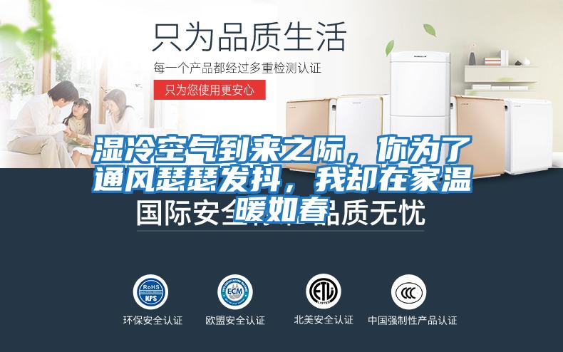 濕冷空氣到來之際,你為了通風瑟瑟發抖,我卻在家溫暖如春