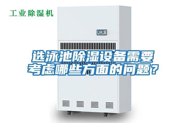 選泳池除濕設備需要考慮哪些方面的問題？
