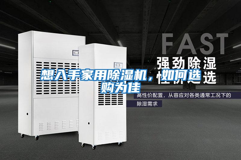 想入手家用除濕機，如何選購為佳