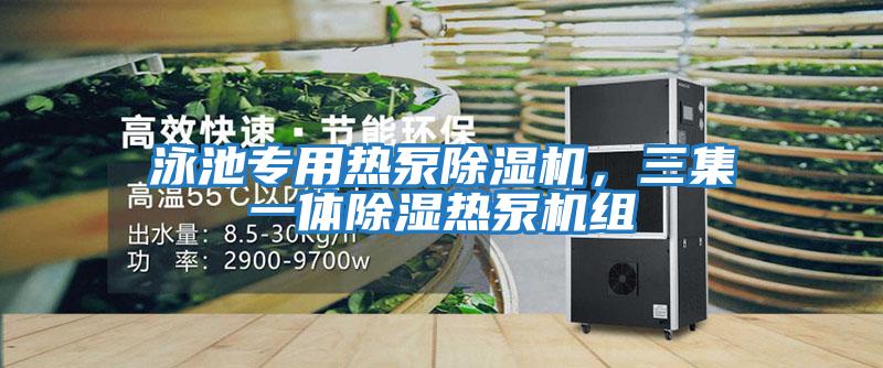 泳池專用熱泵除濕機，三集一體除濕熱泵機組