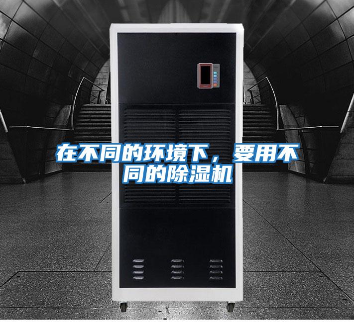 在不同的環境下,要用不同的除濕機