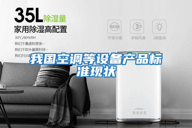 我國空調等設備產品標準現(xiàn)狀