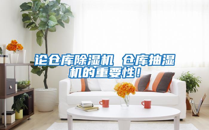 論倉(cāng)庫(kù)除濕機(jī) 倉(cāng)庫(kù)抽濕機(jī)的重要性！