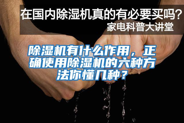 除濕機有什么作用，正確使用除濕機的六種方法你懂幾種？