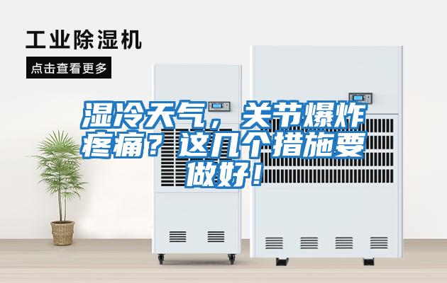 濕冷天氣，關(guān)節(jié)爆炸疼痛？這幾個措施要做好！