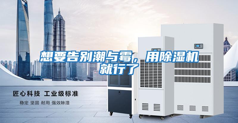 想要告別潮與霉，用除濕機(jī)就行了