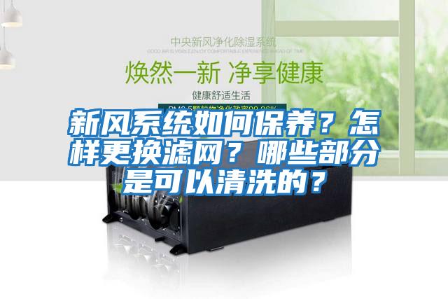 新風系統如何保養？怎樣更換濾網？哪些部分是可以清洗的？