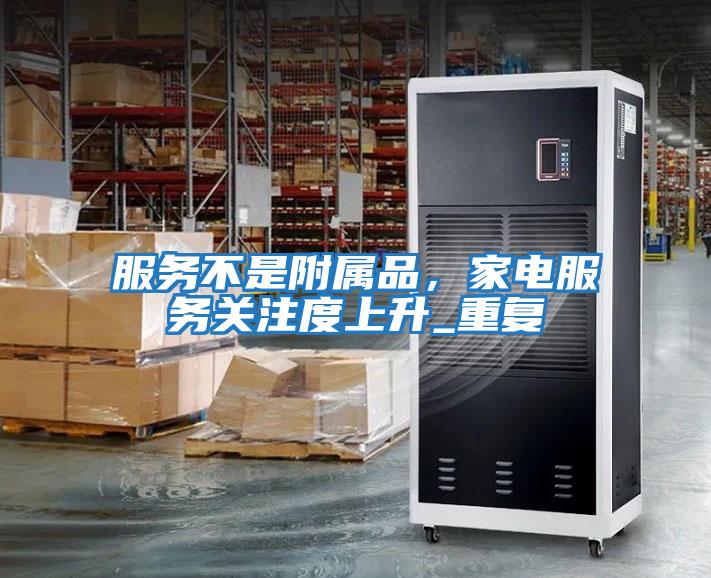 服務(wù)不是附屬品,家電服務(wù)關(guān)注度上升_重復(fù)