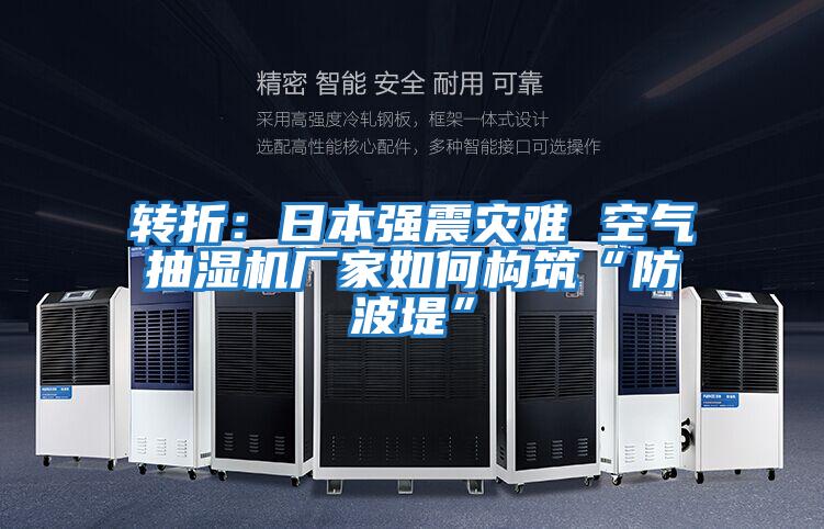 轉(zhuǎn)折:日本強震災難 空氣抽濕機廠家如何構(gòu)筑“防波堤”