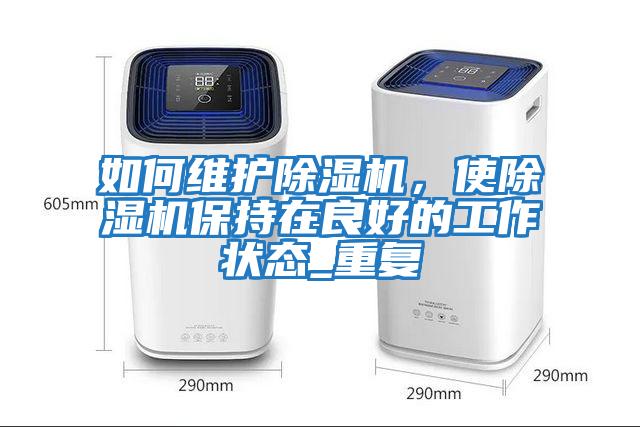 如何維護除濕機，使除濕機保持在良好的工作狀態_重復