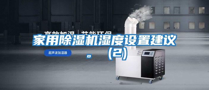 家用除濕機濕度設置建議。 (2)