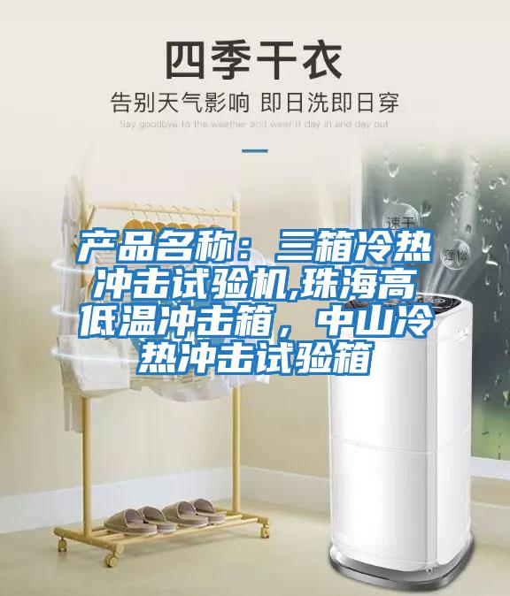 產(chǎn)品名稱：三箱冷熱沖擊試驗(yàn)機(jī),珠海高低溫沖擊箱，中山冷熱沖擊試驗(yàn)箱