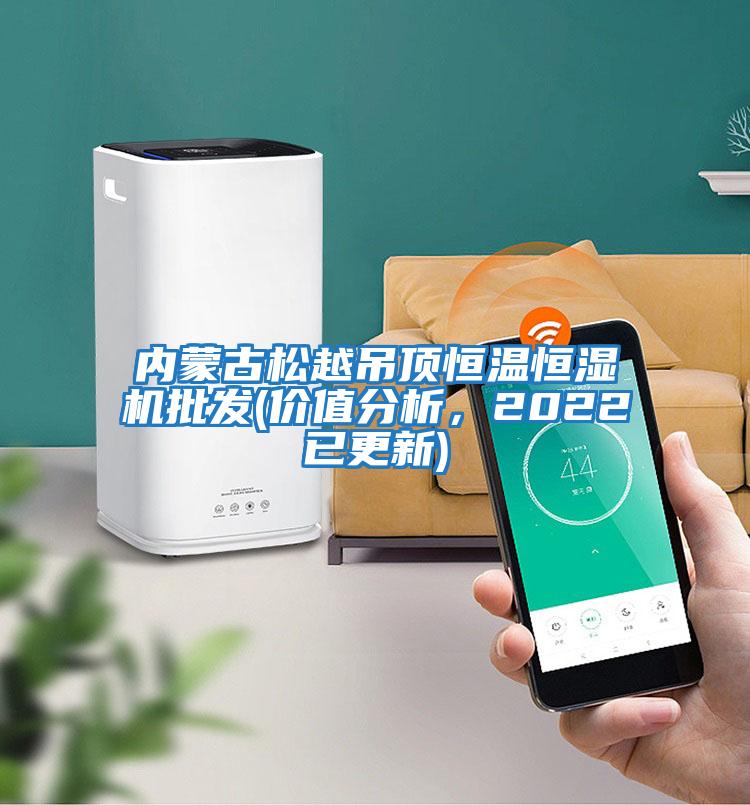 內蒙古松越吊頂恒溫恒濕機批發(價值分析，2022已更新)