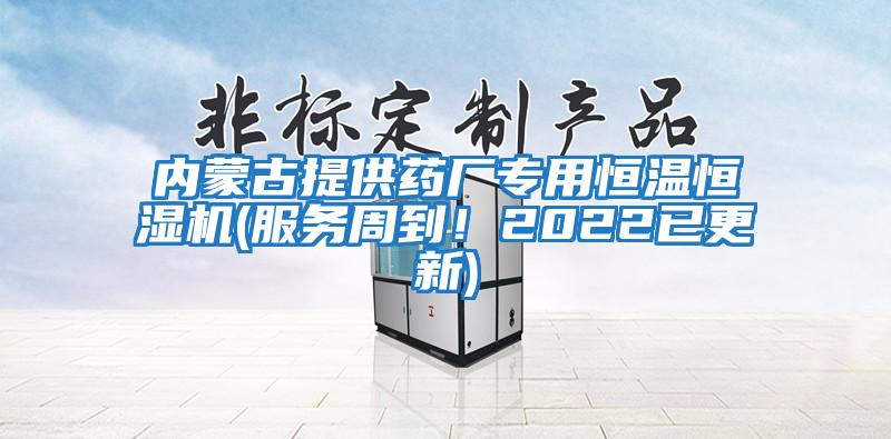 內(nèi)蒙古提供藥廠專用恒溫恒濕機(服務周到！2022已更新)