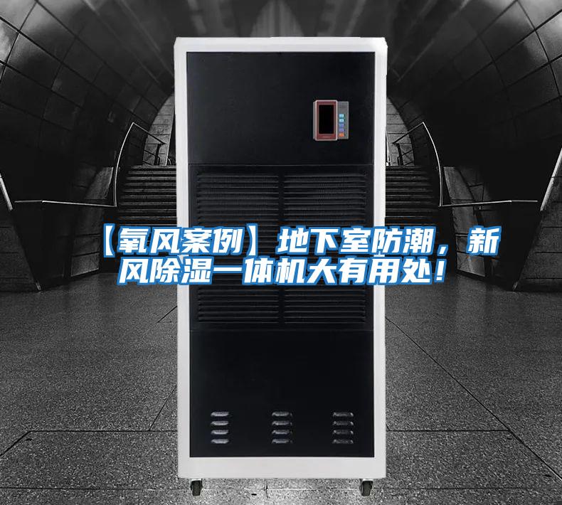 【氧風(fēng)案例】地下室防潮,新風(fēng)除濕一體機(jī)大有用處!