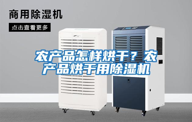 農(nóng)產(chǎn)品怎樣烘干?農(nóng)產(chǎn)品烘干用除濕機(jī)