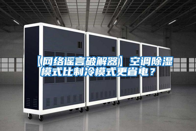 【網絡謠言破解器】空調除濕模式比制冷模式更省電?