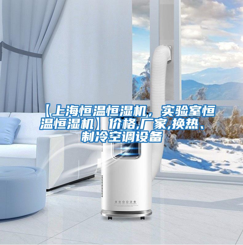 【上海恒溫恒濕機(jī)，實(shí)驗(yàn)室恒溫恒濕機(jī)】?jī)r(jià)格,廠家,換熱、制冷空調(diào)設(shè)備