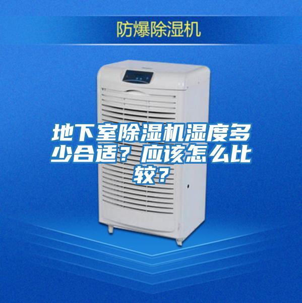 地下室除濕機濕度多少合適？應(yīng)該怎么比較？