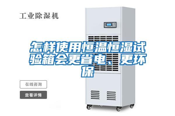 怎樣使用恒溫恒濕試驗(yàn)箱會(huì)更省電、更環(huán)保