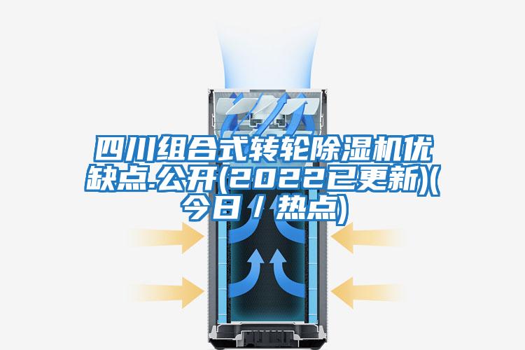 四川組合式轉(zhuǎn)輪除濕機優(yōu)缺點.公開(2022已更新)(今日/熱點)