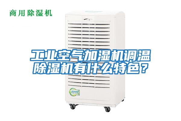 工業(yè)空氣加濕機(jī)調(diào)溫除濕機(jī)有什么特色?