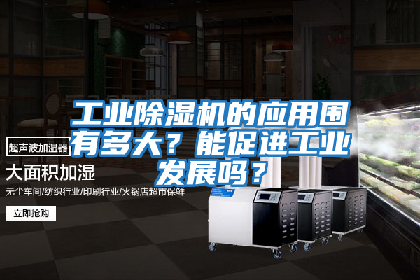 工業除濕機的應用圍有多大？能促進工業發展嗎？