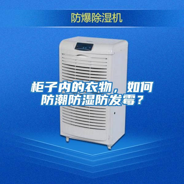 柜子內(nèi)的衣物,如何防潮防濕防發(fā)霉?