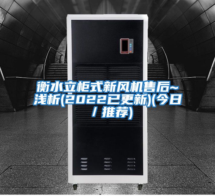 衡水立柜式新風(fēng)機(jī)售后~淺析(2022已更新)(今日/推薦)