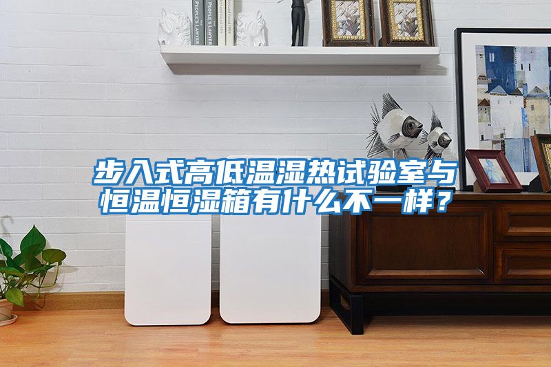 步入式高低溫濕熱試驗(yàn)室與恒溫恒濕箱有什么不一樣？