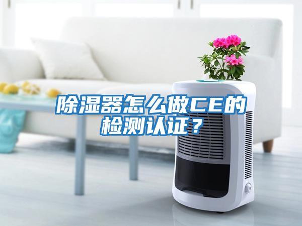 除濕器怎么做CE的檢測(cè)認(rèn)證？