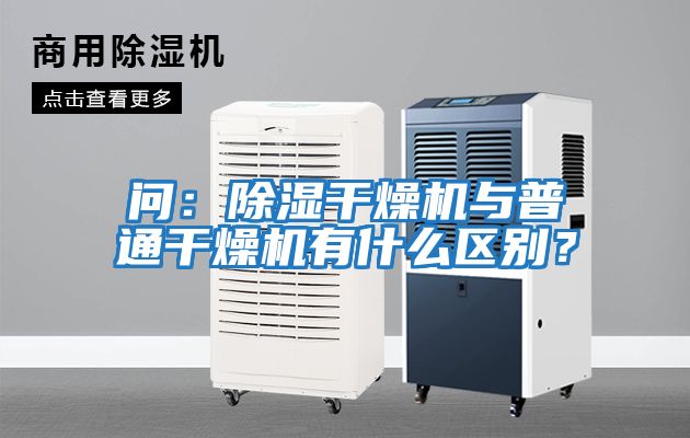 問：除濕干燥機與普通干燥機有什么區(qū)別？