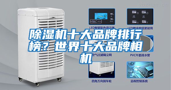 除濕機(jī)十大品牌排行榜?世界十大品牌相機(jī)