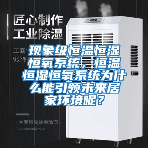 現象級恒溫恒濕恒氧系統，恒溫恒濕恒氧系統為什么能引領未來居家環境呢？