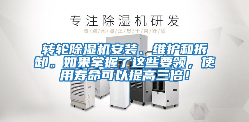 轉(zhuǎn)輪除濕機(jī)安裝、維護(hù)和拆卸。如果掌握了這些要領(lǐng)，使用壽命可以提高三倍！