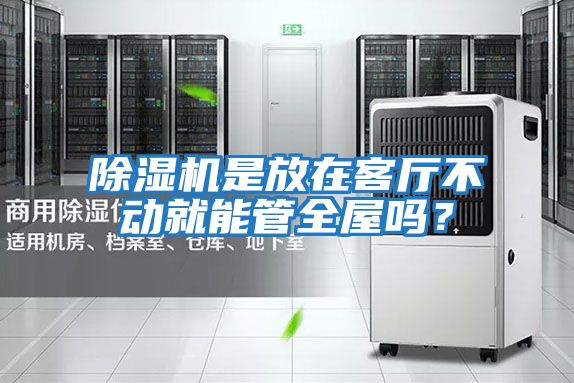 除濕機是放在客廳不動就能管全屋嗎？