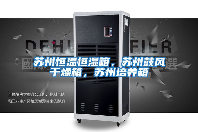 蘇州恒溫恒濕箱,蘇州鼓風干燥箱,蘇州培養箱